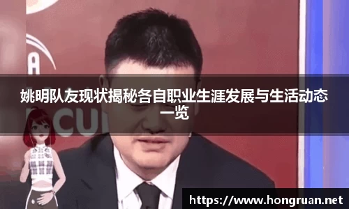 姚明队友现状揭秘各自职业生涯发展与生活动态一览