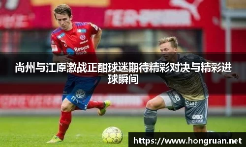 尚州与江原激战正酣球迷期待精彩对决与精彩进球瞬间